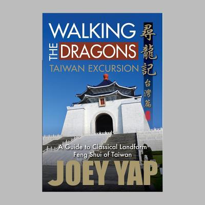 Book cover of Walking The Dragons: Taiwan Excursion: A Guide To Classical Landform Feng Shui Of Taiwan by Joey Yap
