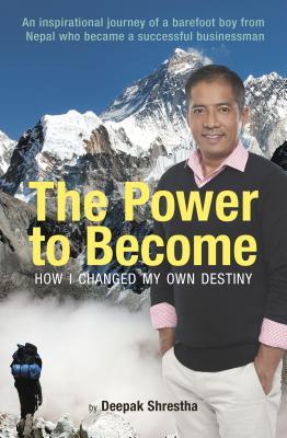 Book cover of The Power To Become: How I Changed My Own Destiny by Deepak Shrestha