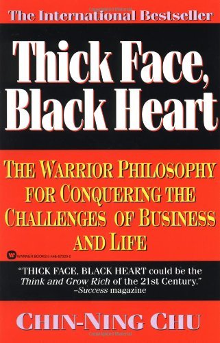 Book cover of Thick Face, Black Heart: The Warrior Philosophy For Conquering The Challenges Of Business And Life by Chin-Ning Chu