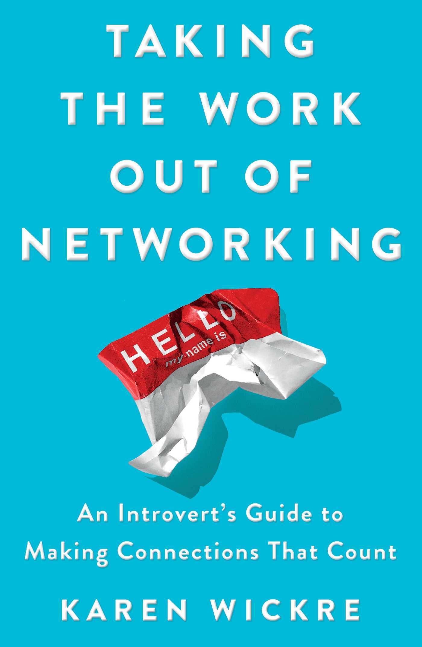 Book cover of Taking The Work Out Of Networking: An Introvert's Guide To Making Connections That Count by Karen Wickre