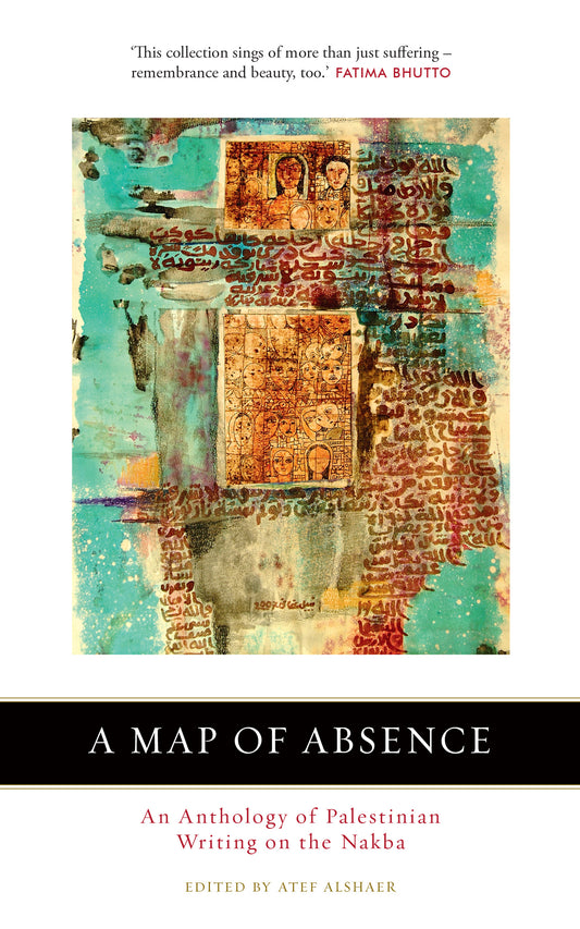 Book cover of A Map of Absence: An Anthology of Palestinian Writing on the Nakba by Atef Alshaer (Ed.)