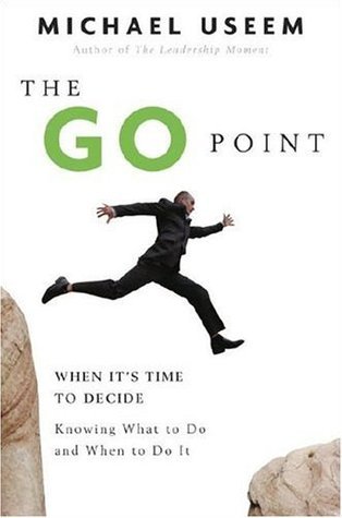 Book cover of The Go Point: When It's Time to Decide—Knowing What to Do and When to Do It by Michael Useem