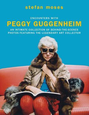Book cover of Encounters With Peggy Guggenheim: An Intimate Collection Of Behind-The-Scenes Photos Featuring The Legendary Art Collector by Stefan Moses