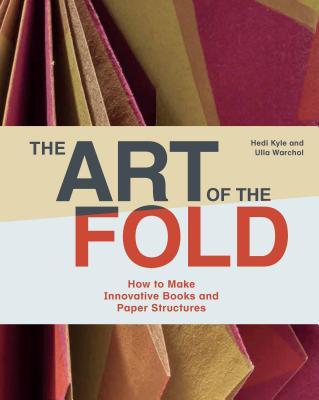 Book cover of The Art of the Fold: How to Make Innovative Books and Paper Structures by Hedi Kyle, Ulla Warchol