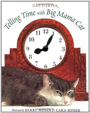 Book cover of Telling Time With Big Mama Cat by Dan Harper, Barry Moser (Illus.), Cara Moser (Illus.)
