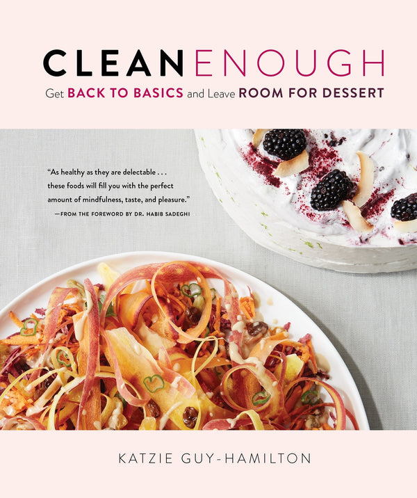 Book cover of Clean Enough: Get Back To Basics And Leave Room For Dessert by Katzie Guy-Hamilton, Dr. Habib Sadeghi (Foreword)