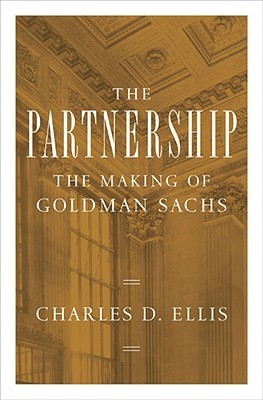 Book cover of The Partnership: The Making of Goldman Sachs by Charles D. Ellis