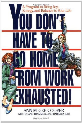 Book cover of You Don't Have To Go Home From Work Exhausted!: A Program To Bring Joy, Energy, And Balance To Your Life by Ann McGee-Cooper, Duane Trammell