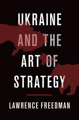 Book cover of Ukraine And The Art Of Strategy by Lawrence Freedman