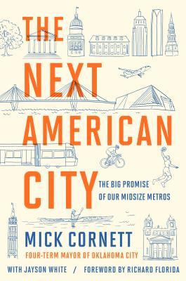 Book cover of The Next American City: The Big Promise of Our Midsize Metros by Mick Cornett, Jayson White