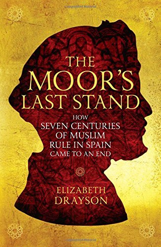 Book cover of The Moor's Last Stand: How Seven Centuries of Muslim Rule in Spain Came to an End by Elizabeth Drayson