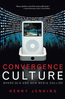 Book cover of Convergence Culture: Where Old And New Media Collide by Henry Jenkins