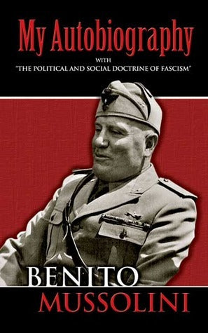 Book cover of My Autobiography / The Political & Social Doctrine Of Fascism by Benito Mussolini (Attributed)