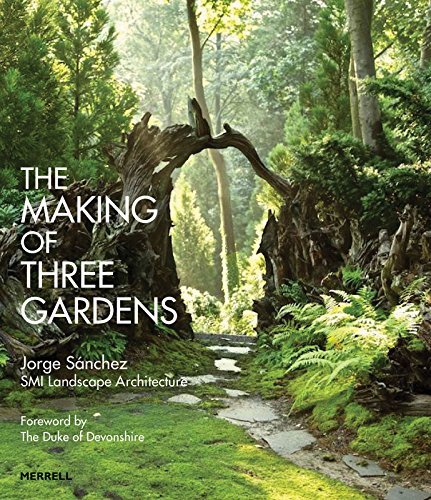 Book cover of The Making Of Three Gardens by Jorge Sánchez, Andre Baranowski (Photographer)