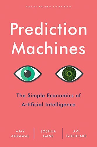 Book cover of Prediction Machines: The Simple Economics Of Artificial Intelligence by Ajay Agrawal, Joshua Gans, Avi Goldfarb