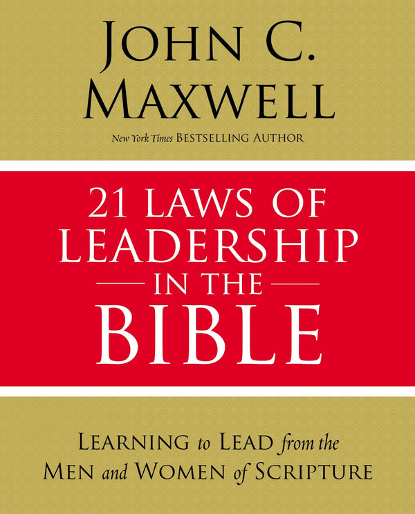Book cover of 21 Laws of Leadership in the Bible: Learning To Lead From The Men And Women Of Scripture by John C. Maxwell
