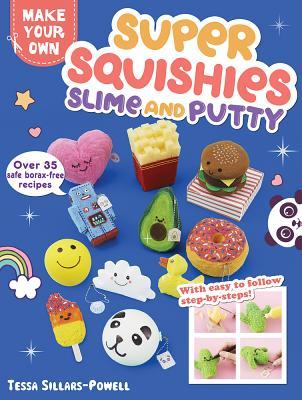 Book cover of Super Squishies, Slime, And Putty: Over 35 Safe, Borax-Free Recipes by Tessa Sillars-Powell