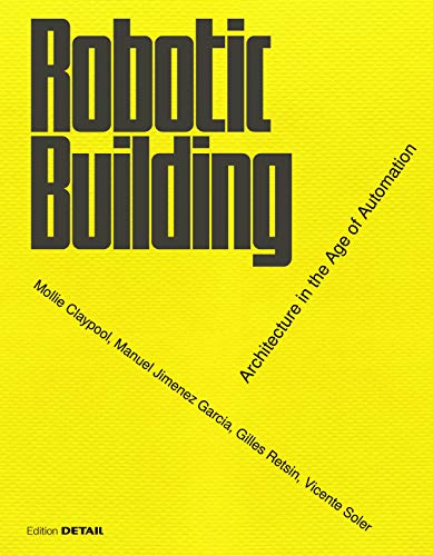 Book cover of Robotic Building: Architecture In The Age Of Automation by Gilles Retsin (Ed.), Manuel Jiménez (Ed.), Mollie Claypool (Ed.), Vicente Soler (Ed.)