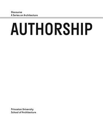 Book cover of Authorship: Discourse, A Series On Architecture by Monica Ponce de Leon (Ed.), Ellie Abrons (Contrib.), Lucia Allais (Contrib.), Frank Barkow (Contrib.), Regine Leibinger (Contrib.), Marshall Brown (Contrib.), Peter Eisenman (Contrib.), Hal Foster (Contrib.), Curt Gambetta (Contrib.), Sylvia Lavin (Contrib.), Thom Mayne (Contrib.), Antoine Picon (Contrib.), Florencia Pita (Contrib.), Jackilin Bloom (Contrib.), Jesse Reiser (Contrib.), Julian Rose (Contrib.), Eda Yetim (Contrib.)