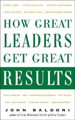 Book cover of How Great Leaders Get Great Results by BALDONI