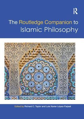 Book cover of The Routledge Companion To Islamic Philosophy by Richard C. Taylor (Ed.), Luis Xavier Lopez-Farjeat (Ed.)