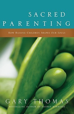 Book cover of Sacred Parenting: How Raising Children Shapes Our Souls by Gary L. Thomas