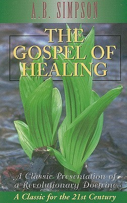 Book cover of The Gospel of Healing: A Classic Presentation of a Revolutionary Doctrine by A.B. Simpson