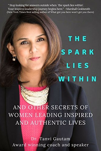 Book cover of The Spark Lies Within: And Other Secrets of Women Leading Inspired and Authentic Lives by Tanvi Gautam