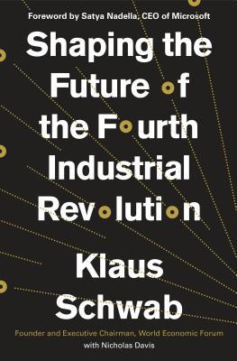 Book cover of Shaping The Future Of The Fourth Industrial Revolution by Klaus Schwab, Nicholas Davis, Satya Nadella (Foreword)
