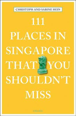 Book cover of 111 Places In Singapore That You Shouldn't Miss by Christoph Hein, Sabine  Hein