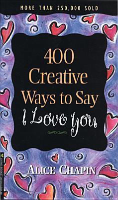 Book cover of 400 Creative Ways To Say I Love You by Alice Chapin