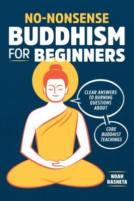Book cover of No-Nonsense Buddhism For Beginners: Clear Answers To Burning Questions About Core Buddhist Teachings by Noah Rasheta