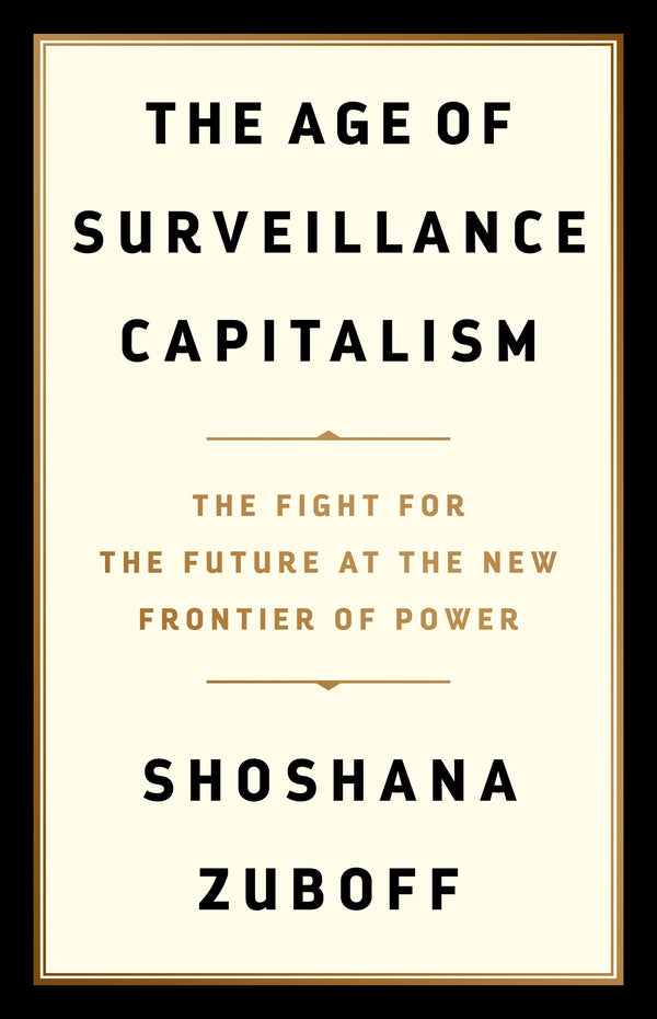 Book cover of The Age of Surveillance Capitalism: The Fight for the Future at the New Frontier of Power by Shoshana Zuboff