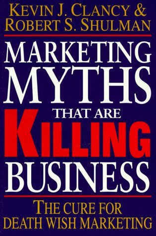 Book cover of Marketing Myths That Are Killing Business: The Cure For Death Wish Marketing by Kevin J. Clancy, Robert S. Shulman