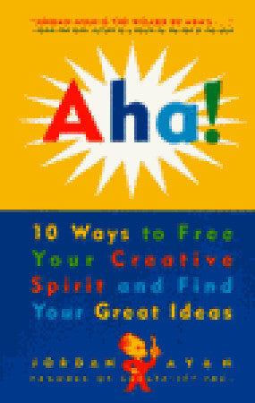 Book cover of Aha! 10 Ways To Free Your Creative Spirit And Find Your Great Ideas by Jordan Ayan, Rick Benzel