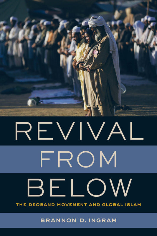 Book cover of Revival From Below: The Deoband Movement And Global Islam by Brannon D. Ingram