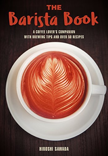 Book cover of The Barista Book: A Coffee Lover's Companion With Brewing Tips And Over 50 Recipes by Hiroshi Sawada