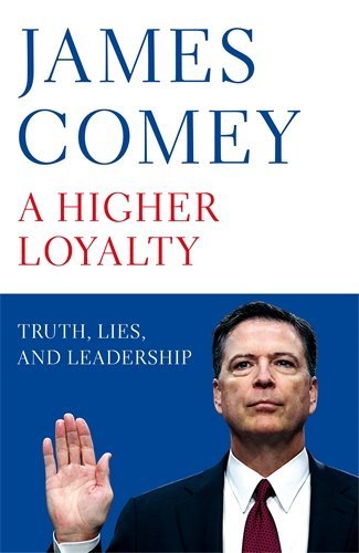Book cover of A Higher Loyalty: Truth, Lies, And Leadership by James Comey, James B. Comey