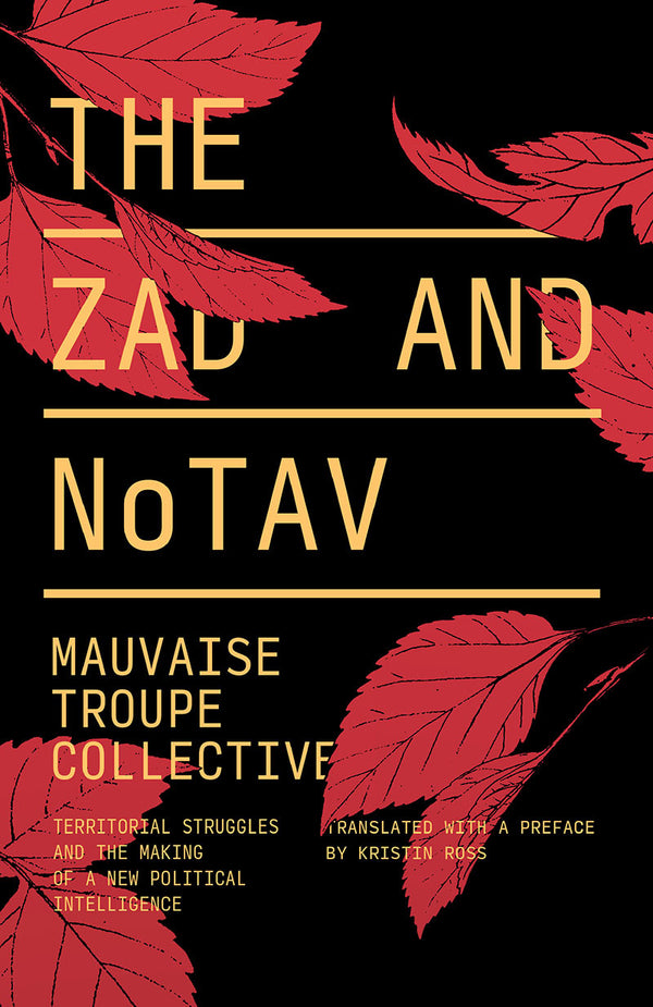 Book cover of The Zad And NoTAV: Territorial Struggles And The Making Of A New Political Intelligence by Mauvaise Troupe Collective, Kristin Ross (Trans.)