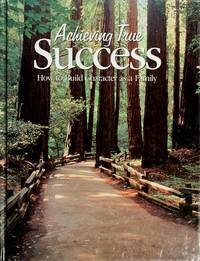 Book cover of Achieving True Success: How to Build Character As a Family by Intl Association of Character Cities
