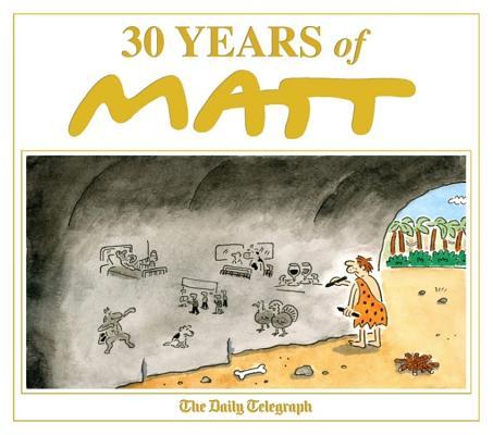 Book cover of 30 Years of Matt: The Best of the Best - Brilliant Cartoons From the Genius, Award-Winning Matt by Matthew Pritchett