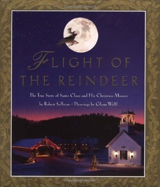 Book cover of Flight Of The Reindeer: The True Story Of Santa Claus And His Christmas Mission by Robert   Sullivan, Glenn Wolff (Illus.)