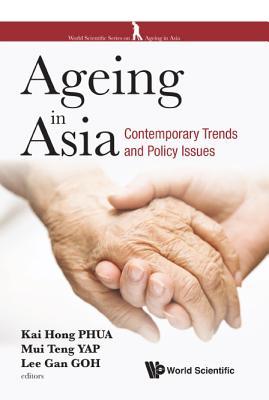 Book cover of Ageing In Asia: Contemporary Trends And Policy Issues by Kai Hong Phua (Ed.), Lee Gan Goh (Ed.), Mui Teng Yap (Ed.)