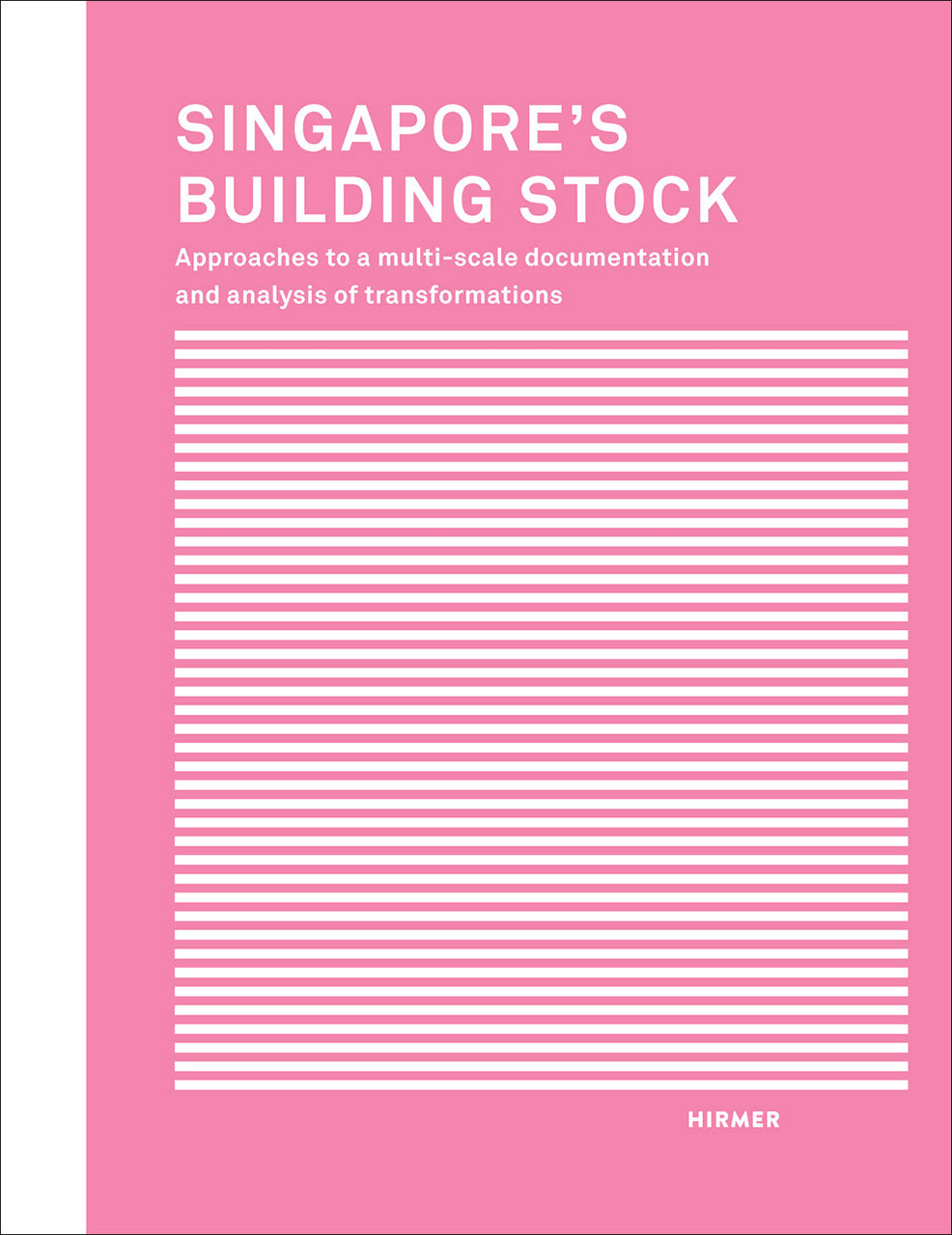 Book cover of Singapore'S Building Stock: Approaches To A Multi-Scale Documentation And Analysis Of Transformations by Uta  Hassler (Ed.), Iris Belle (Ed.), Institute of Historic Building Research and Conservation at ETH Zurich (Ed.)