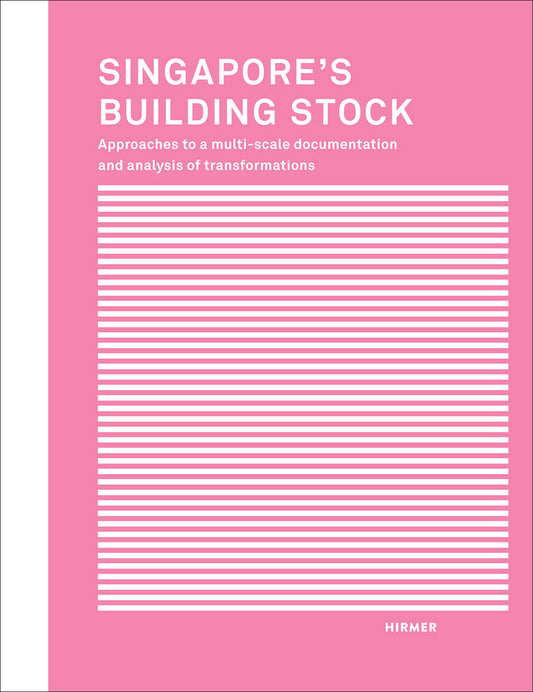 Book cover of Singapore'S Building Stock: Approaches To A Multi-Scale Documentation And Analysis Of Transformations by Uta  Hassler (Ed.), Iris Belle (Ed.), Institute of Historic Building Research and Conservation at ETH Zurich (Ed.)