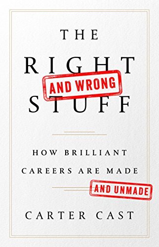 Book cover of The Right and Wrong Stuff: How Brilliant Careers Are Made and Unmade by Carter Cast