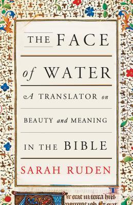 Book cover of The Face of Water: A Translator on Beauty and Meaning in the Bible by Sarah Ruden