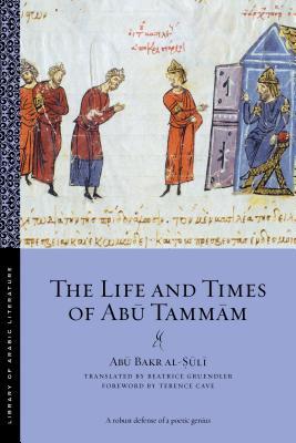 Book cover of The Life And Times Of Abū Tammām by Abu Bakr Al-Suli, Terence Cave (Foreword), Beatrice Gruendler (Trans.)