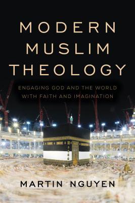 Book cover of Modern Muslim Theology: Engaging God and the World with Faith and Imagination by Martin Nguyen Fairfield University