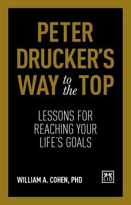 Book cover of Peter Drucker’s Way To The Top: Lessons For Reaching Your Life's Goals by William A. Cohen